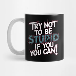 Try not to be stupid if you can Mug